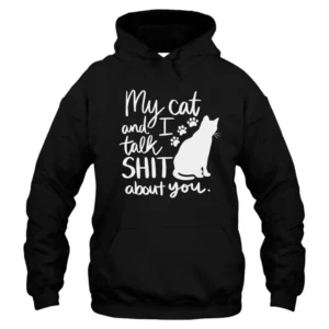 My Cat And I Talk Shit A bout You Hoodie - Black
