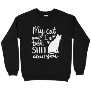 My Cat And I Talk Shit About You Sweatshirt - Black
