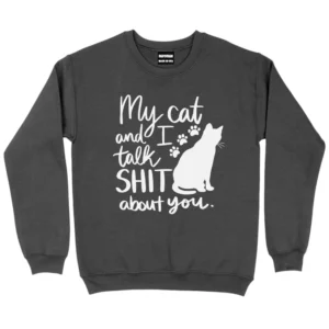 My Cat And I Talk Shit About You Sweatshirt - Dark Grey