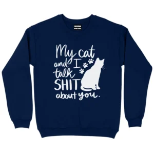 My Cat And I Talk Shit About You Sweatshirt - Navy