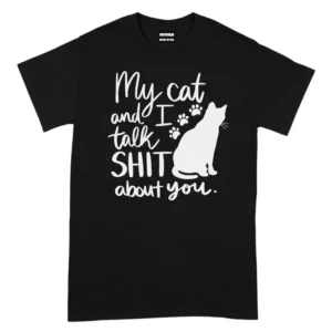 My Cat And I Talk Shit About You TShirt - Black