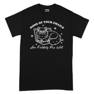 None Of Your Emails Are Finding Me Well Tshirt - Black