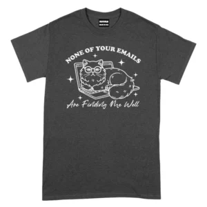 None Of Your Emails Are Finding Me Well TShirt - Dark Grey