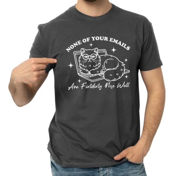 None Of Your Emails Are Finding Me Well TShirt - Dark Grey