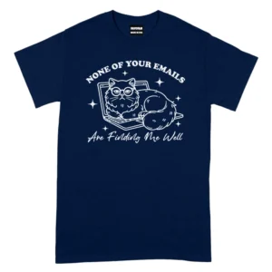 None Of Your Emails Are Finding Me Well TShirt - Navy