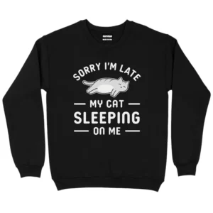 Sorry I’m Late My Cat Sleeping On Me Sweatshirt - Black