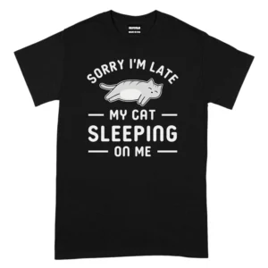 Sorry I’m Late My Cat Sleeping On Me Tshirt - Black